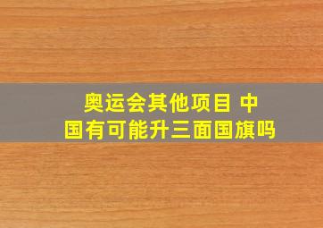 奥运会其他项目 中国有可能升三面国旗吗